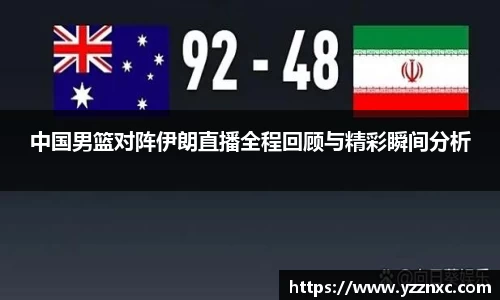 yy易游中国男篮对阵伊朗直播全程回顾与精彩瞬间分析